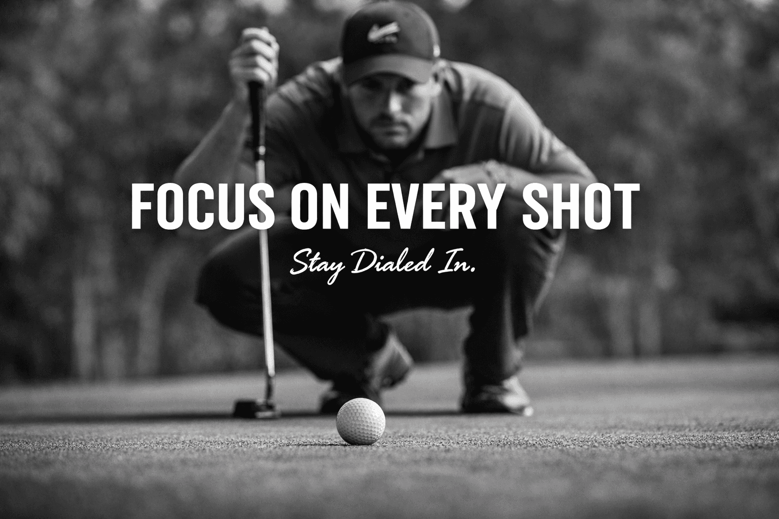 Black and white focused golfer crouching with text: FOCUS ON EVERY SHOT. Stay Dialed In.